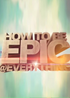 How_To_Be_Epic_Everything S1